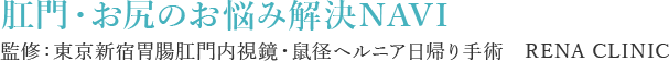 肛門・お尻のお悩み解決NAVI 監修：東京新宿胃腸肛門内視鏡・鼠径ヘルニア日帰り手術　RENA CLINIC 渋谷区院